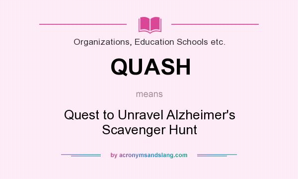 What does QUASH mean? It stands for Quest to Unravel Alzheimer`s Scavenger Hunt
