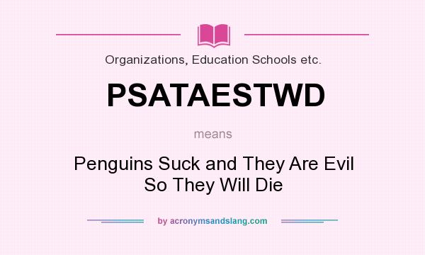 What does PSATAESTWD mean? It stands for Penguins Suck and They Are Evil So They Will Die