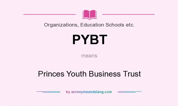 What does PYBT mean? It stands for Princes Youth Business Trust