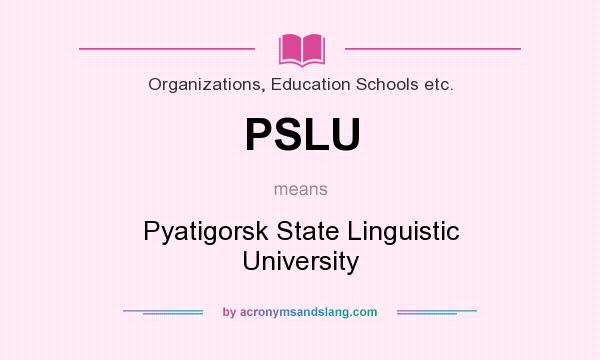 What does PSLU mean? It stands for Pyatigorsk State Linguistic University