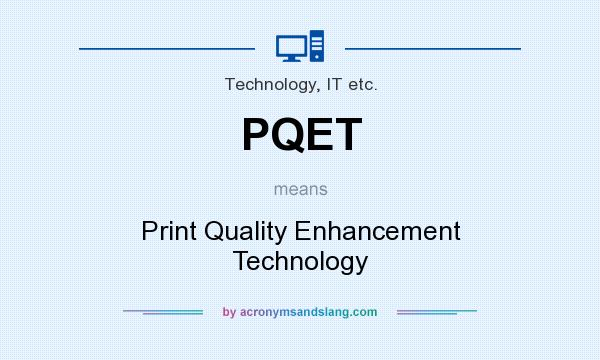 What does PQET mean? It stands for Print Quality Enhancement Technology