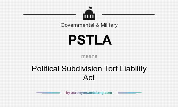 What does PSTLA mean? It stands for Political Subdivision Tort Liability Act