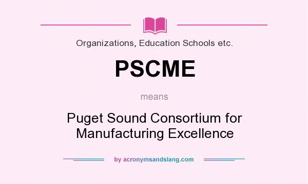 What does PSCME mean? It stands for Puget Sound Consortium for Manufacturing Excellence