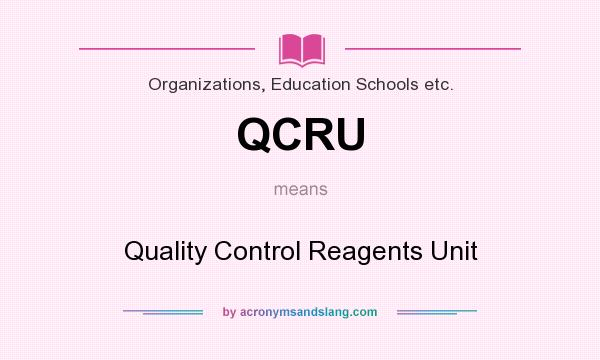 What does QCRU mean? It stands for Quality Control Reagents Unit