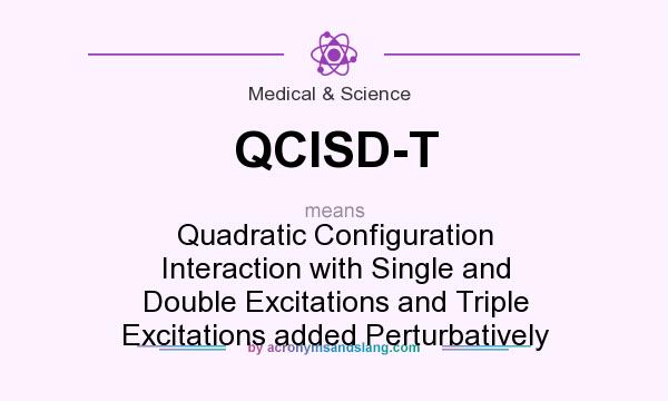What does QCISD-T mean? It stands for Quadratic Configuration Interaction with Single and Double Excitations and Triple Excitations added Perturbatively