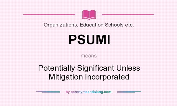 What does PSUMI mean? It stands for Potentially Significant Unless Mitigation Incorporated
