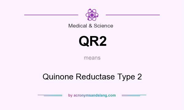 What does QR2 mean? It stands for Quinone Reductase Type 2