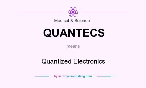 What does QUANTECS mean? It stands for Quantized Electronics
