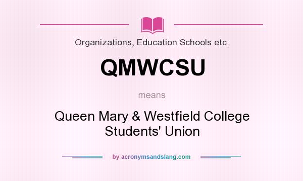 What does QMWCSU mean? It stands for Queen Mary & Westfield College Students` Union