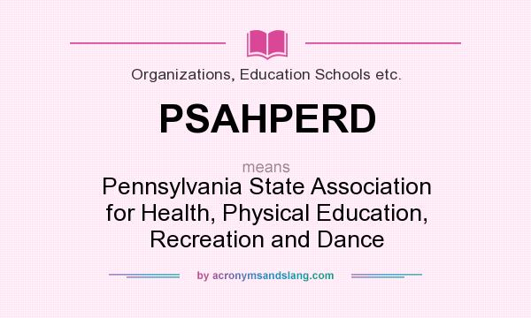 What does PSAHPERD mean? It stands for Pennsylvania State Association for Health, Physical Education, Recreation and Dance