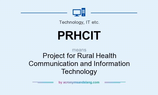 What does PRHCIT mean? It stands for Project for Rural Health Communication and Information Technology