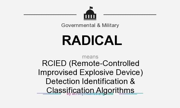 What does RADICAL mean? It stands for RCIED (Remote-Controlled Improvised Explosive Device) Detection Identification & Classification Algorithms