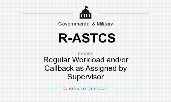 What does R-ASTCS mean? It stands for Regular Workload and/or Callback as Assigned by Supervisor