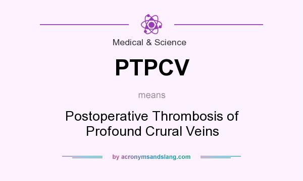 What does PTPCV mean? It stands for Postoperative Thrombosis of Profound Crural Veins