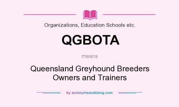 What does QGBOTA mean? It stands for Queensland Greyhound Breeders Owners and Trainers