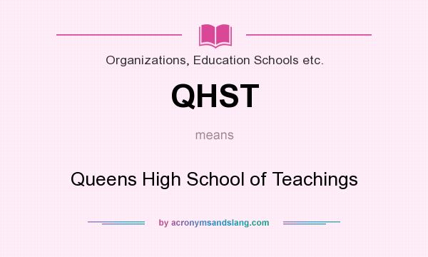 What does QHST mean? It stands for Queens High School of Teachings