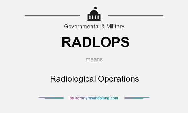 What does RADLOPS mean? It stands for Radiological Operations