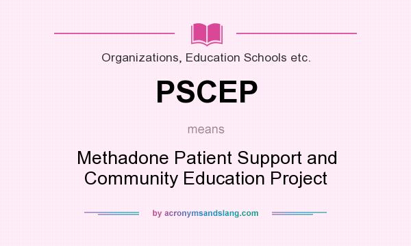 What does PSCEP mean? It stands for Methadone Patient Support and Community Education Project