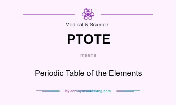 What does PTOTE mean? It stands for Periodic Table of the Elements