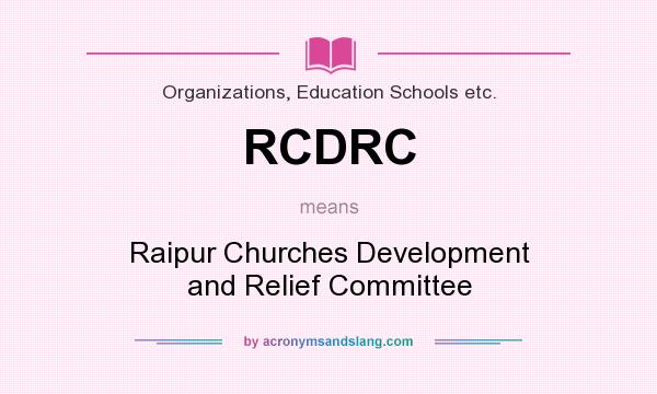 What does RCDRC mean? It stands for Raipur Churches Development and Relief Committee
