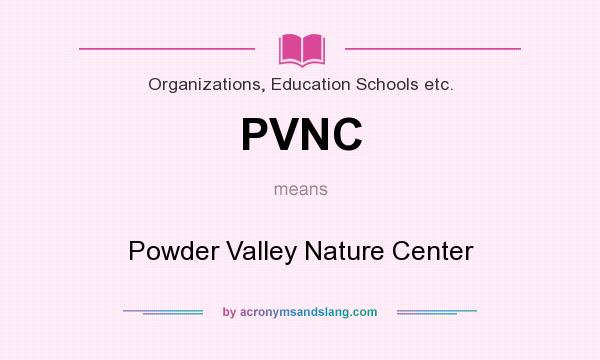 What does PVNC mean? It stands for Powder Valley Nature Center
