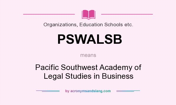 What does PSWALSB mean? It stands for Pacific Southwest Academy of Legal Studies in Business