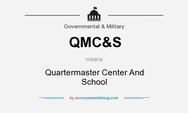 What does QMC&S mean? It stands for Quartermaster Center And School