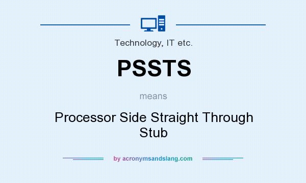 What does PSSTS mean? It stands for Processor Side Straight Through Stub