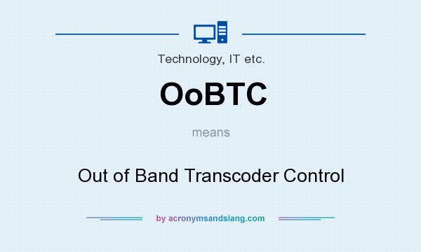 What does OoBTC mean? It stands for Out of Band Transcoder Control