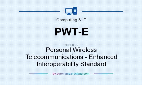 What does PWT-E mean? It stands for Personal Wireless Telecommunications - Enhanced Interoperability Standard