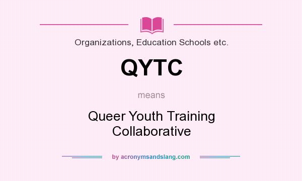 What does QYTC mean? It stands for Queer Youth Training Collaborative