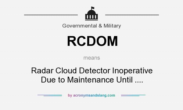 What does RCDOM mean? It stands for Radar Cloud Detector Inoperative Due to Maintenance Until ....
