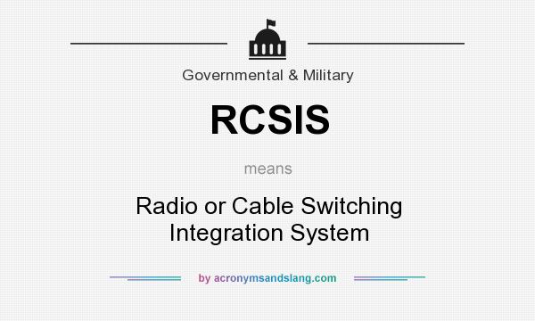 What does RCSIS mean? It stands for Radio or Cable Switching Integration System
