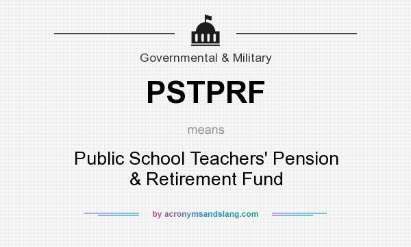 What does PSTPRF mean? It stands for Public School Teachers` Pension & Retirement Fund