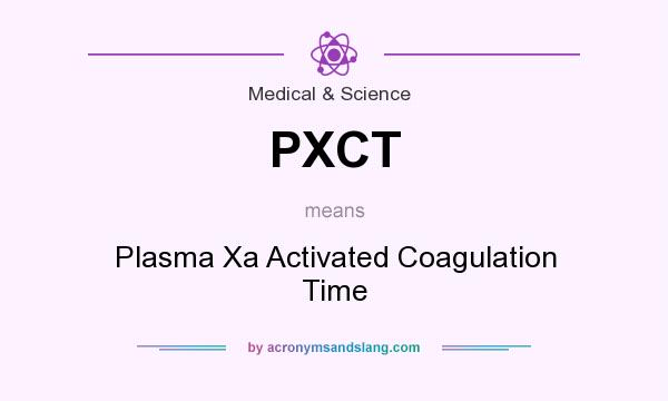 What does PXCT mean? It stands for Plasma Xa Activated Coagulation Time