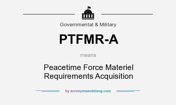 What does PTFMR-A mean? It stands for Peacetime Force Materiel Requirements Acquisition