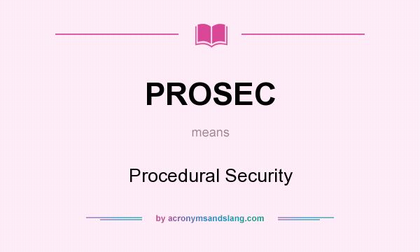What does PROSEC mean? It stands for Procedural Security