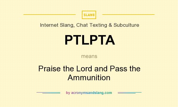 What does PTLPTA mean? It stands for Praise the Lord and Pass the Ammunition