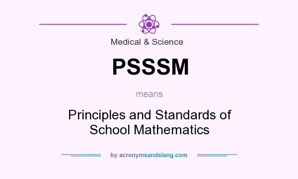 What does PSSSM mean? It stands for Principles and Standards of School Mathematics