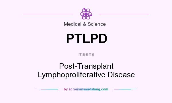 What does PTLPD mean? It stands for Post-Transplant Lymphoproliferative Disease