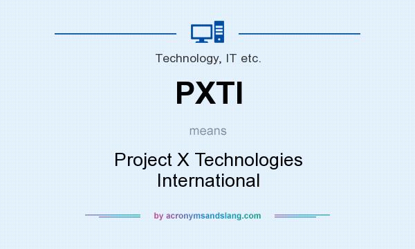 What does PXTI mean? It stands for Project X Technologies International