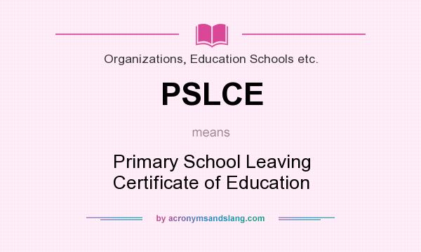 What does PSLCE mean? It stands for Primary School Leaving Certificate of Education
