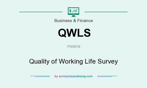 What does QWLS mean? It stands for Quality of Working Life Survey