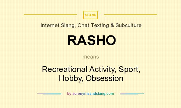 What does RASHO mean? It stands for Recreational Activity, Sport, Hobby, Obsession