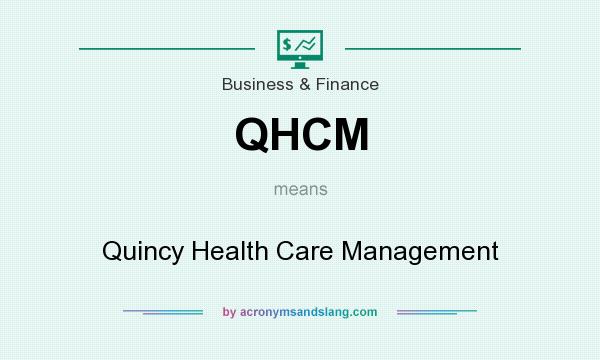 What does QHCM mean? It stands for Quincy Health Care Management