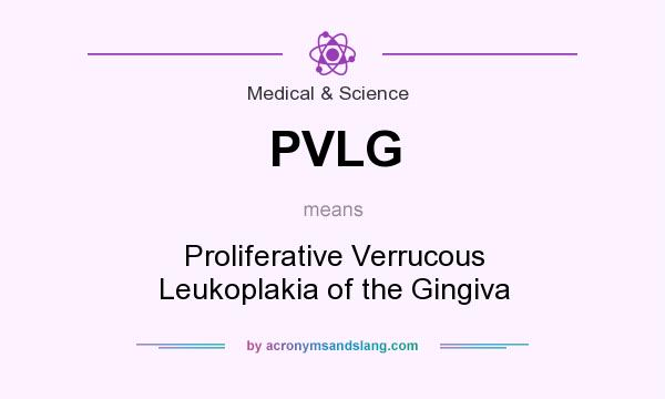 What does PVLG mean? It stands for Proliferative Verrucous Leukoplakia of the Gingiva