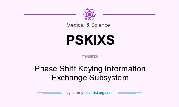 What does PSKIXS mean? It stands for Phase Shift Keying Information Exchange Subsystem