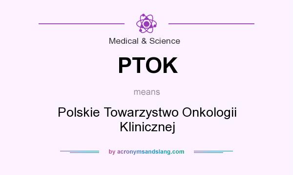 What does PTOK mean? It stands for Polskie Towarzystwo Onkologii Klinicznej