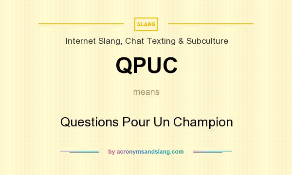 What does QPUC mean? It stands for Questions Pour Un Champion