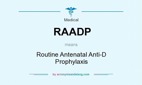What does RAADP mean? It stands for Routine Antenatal Anti-D Prophylaxis